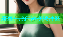 麻豆：热门短视频社区