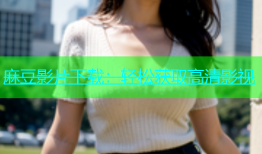 麻豆影片下载：轻松获取高清影视