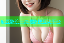 麻豆影院：高清影视互动平台
