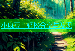 小麻豆：轻松分享与发现