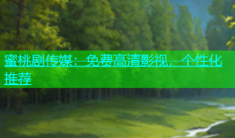 蜜桃剧传媒：免费高清影视，个性化推荐