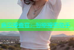 麻豆搜查官：智能搜索助手