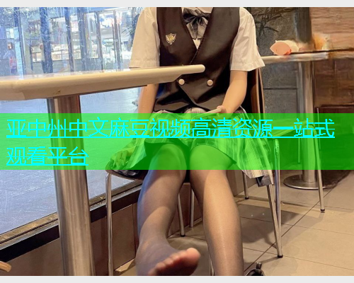 亚中州中文麻豆视频高清资源一站式观看平台