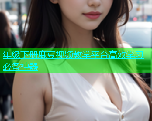 年级下册麻豆视频教学平台高效学习必备神器
