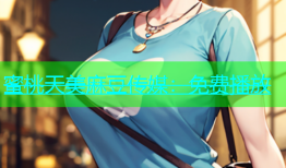 蜜桃天美麻豆传媒：免费播放