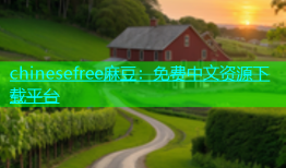 chinesefree麻豆：免费中文资源下载平台