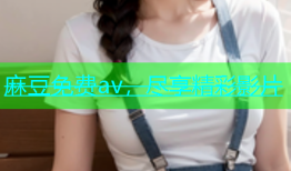 麻豆免费av，尽享精彩影片