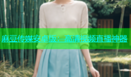 麻豆传媒安卓版：高清视频直播神器