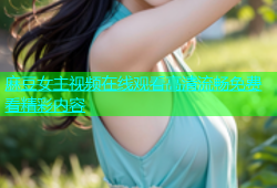 麻豆女主视频在线观看高清流畅免费看精彩内容