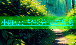 小麻豆：轻松分享与发现
