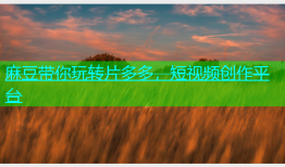 麻豆带你玩转片多多，短视频创作平台