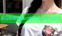麻豆映画传媒：中文成人影片平台