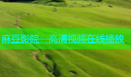 麻豆影院：高清视频在线播放