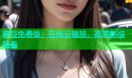 麻豆免费版：在线云播放，高清影视随看