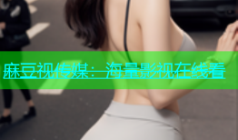 麻豆视传媒：海量影视在线看