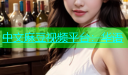 中文麻豆视频平台：华语