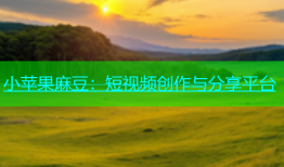 小苹果麻豆：短视频创作与分享平台