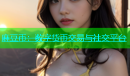 麻豆币：数字货币交易与社交平台