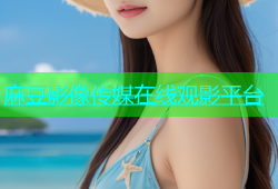 麻豆影像传媒在线观影平台