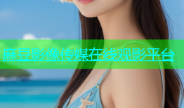 麻豆影像传媒在线观影平台