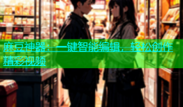 麻豆神器：一键智能编辑，轻松创作精彩视频