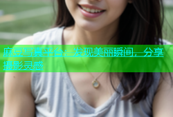 麻豆写真平台：发现美丽瞬间，分享摄影灵感