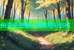 麻豆免费看，尽享精彩影视