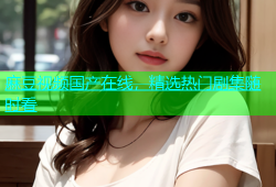 麻豆视频国产在线，精选热门剧集随时看