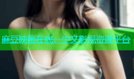 麻豆映画在线：中文影视资源平台