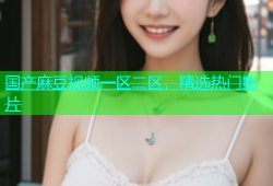 国产麻豆视频一区二区，精选热门影片
