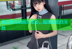 麻豆带你玩转片多多，短视频创作平台