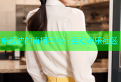麻豆沈的直播平台：互动娱乐社区