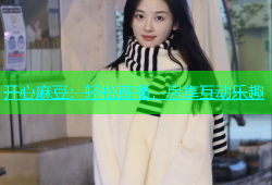 开心麻豆：轻松直播，尽享互动乐趣