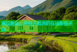 麻豆影业：年轻人首选的在线影视平台