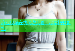 麻豆视频在线免费观看，尽享精彩影视