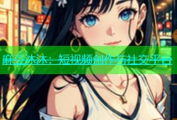 麻豆沐沐：短视频创作与社交平台
