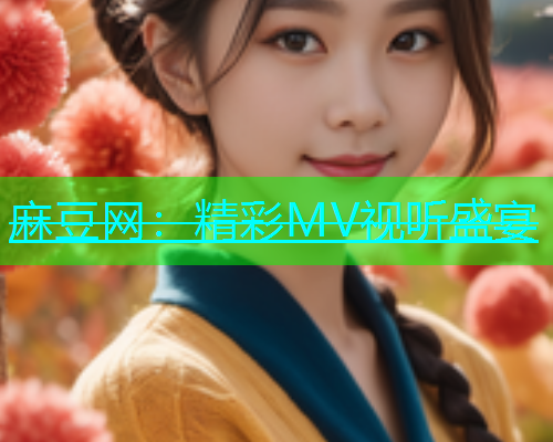 麻豆网：精彩MV视听盛宴