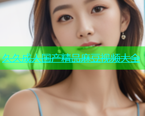 久久成人国产精品麻豆视频大全