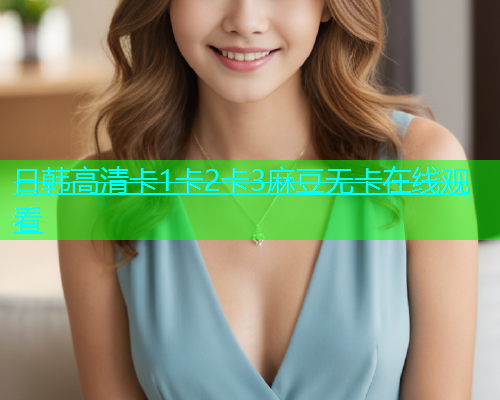 日韩高清卡1卡2卡3麻豆无卡在线观看