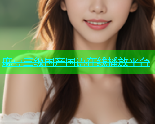 麻豆三级国产国语在线播放平台