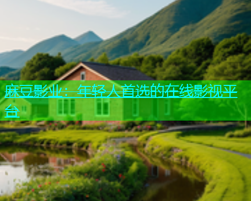 麻豆影业：年轻人首选的在线影视平台