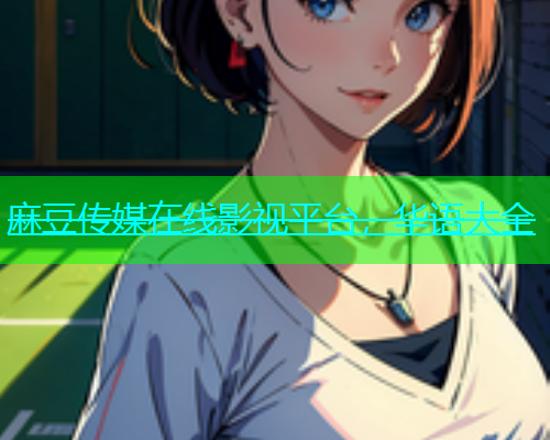 麻豆传媒在线影视平台，华语大全