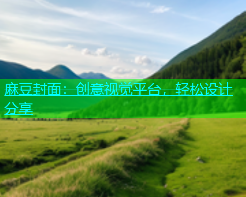 麻豆封面：创意视觉平台，轻松设计分享