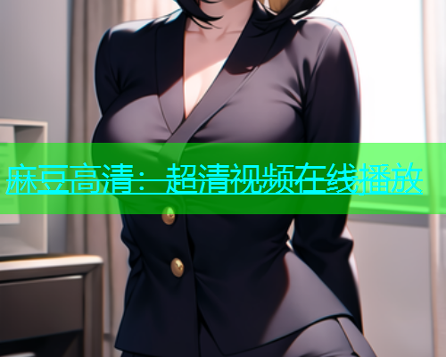 麻豆高清：超清视频在线播放