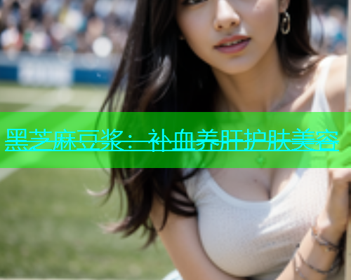 黑芝麻豆浆：补血养肝护肤美容