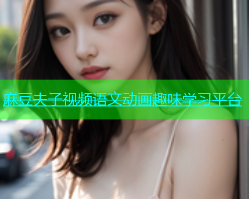 麻豆夫子视频语文动画趣味学习平台